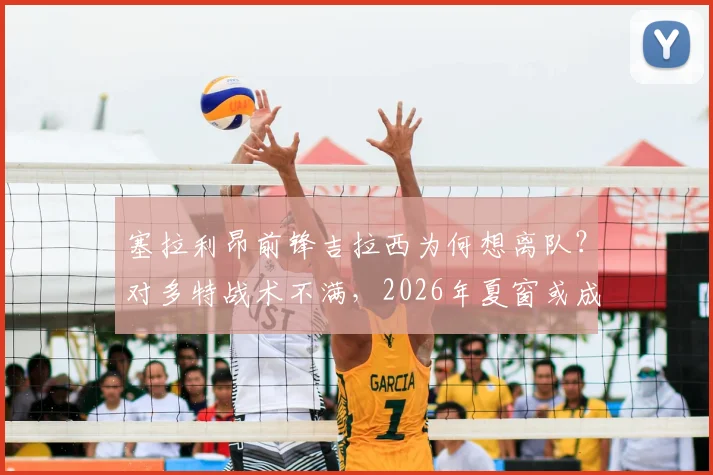 塞拉利昂前锋吉拉西为何想离队?对多特战术不满,2026年夏窗或成转会市场焦点