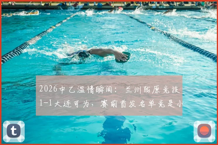 2026中乙温情瞬间：兰州陇原竞技1-1大连可为，赛前首发名单竟是小学生手绘，附青训互动新思路
